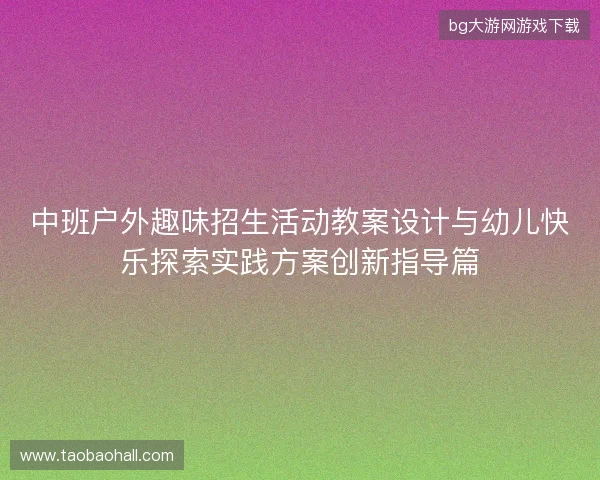 中班户外趣味招生活动教案设计与幼儿快乐探索实践方案创新指导篇
